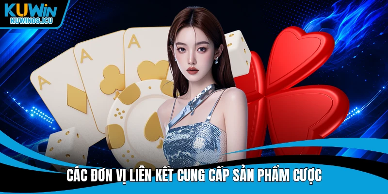 Các đơn vị liên kết cung cấp sản phẩm cược