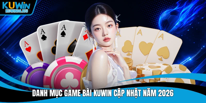 Danh mục game bài Kuwin cập nhật năm 2026
