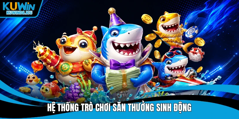 Hệ thống trò chơi săn thưởng sinh động