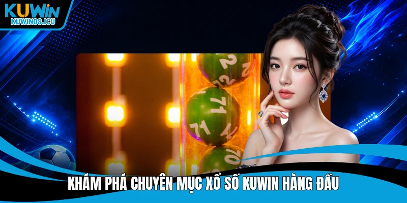 Khám phá chuyên mục xổ số Kuwin hàng đầu