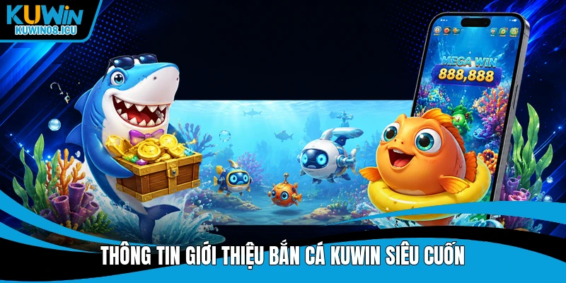 Thông tin giới thiệu bắn cá Kuwin siêu cuốn