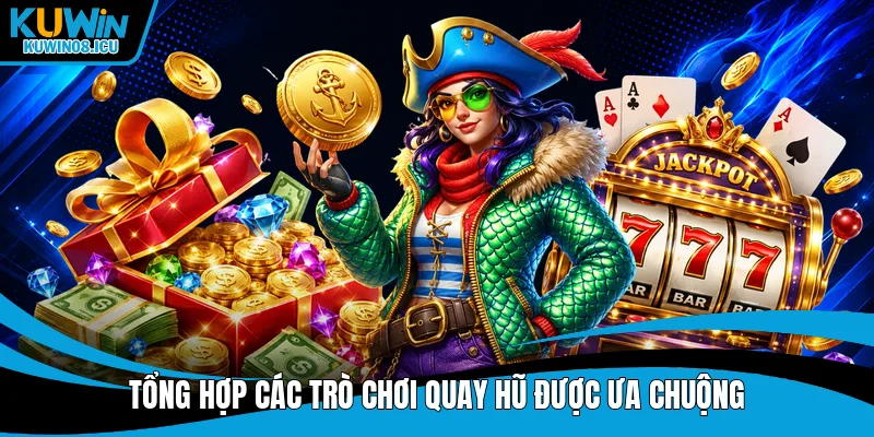 Tổng hợp các trò chơi quay hũ được ưa chuộng